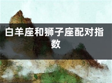 白羊座和狮子座配对指数