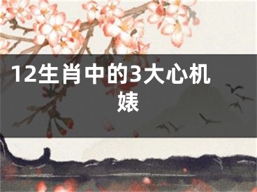 12生肖中的3大心机婊