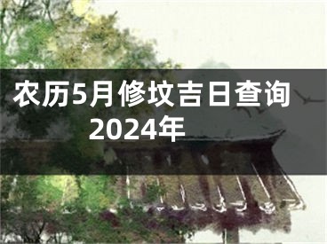 农历5月修坟吉日查询2024年