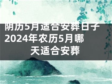 阴历5月适合安葬日子2024年农历5月哪天适合安葬