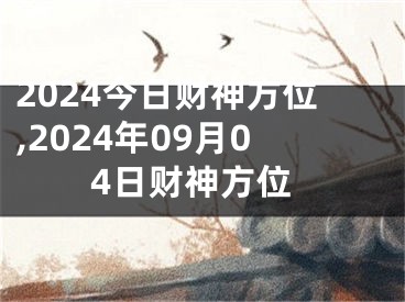 2024今日财神方位,2024年09月04日财神方位