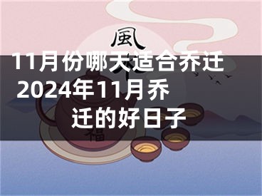 11月份哪天适合乔迁 2024年11月乔迁的好日子
