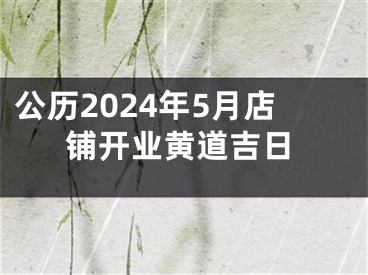 公历2024年5月店铺开业黄道吉日