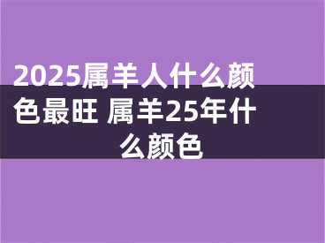 2025属羊人什么颜色最旺 属羊25年什么颜色
