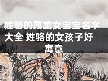 姓骆的属龙女宝宝名字大全 姓骆的女孩子好寓意