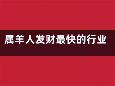 属羊人发财最快的行业