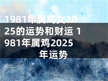 1981年属鸡女2025的运势和财运 1981年属鸡2025年运势