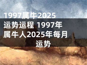 1997属牛2025运势运程 1997年属牛人2025年每月运势