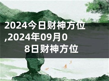 2024今日财神方位,2024年09月08日财神方位
