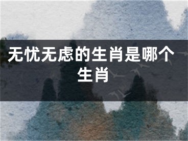无忧无虑的生肖是哪个生肖