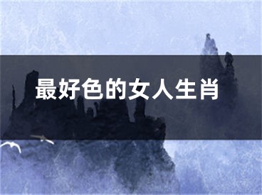 最好色的女人生肖