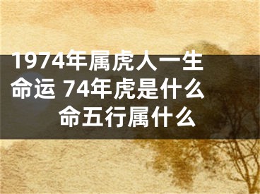 1974年属虎人一生命运 74年虎是什么命五行属什么