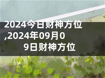 2024今日财神方位,2024年09月09日财神方位