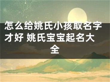 怎么给姚氏小孩取名字才好 姚氏宝宝起名大全