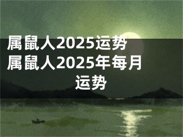 属鼠人2025运势 属鼠人2025年每月运势
