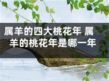 属羊的四大桃花年 属羊的桃花年是哪一年