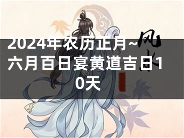 2024年农历正月~六月百日宴黄道吉日10天