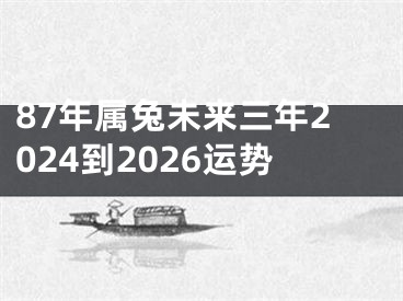 87年属兔未来三年2024到2026运势