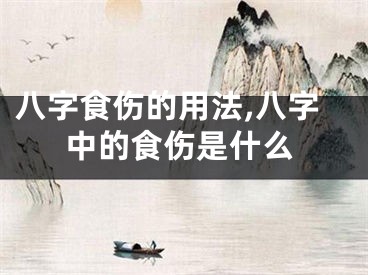 八字食伤的用法,八字中的食伤是什么