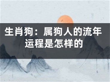 生肖狗：属狗人的流年运程是怎样的