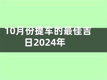 10月份提车的最佳吉日2024年