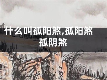 什么叫孤阳煞,孤阳煞孤阴煞