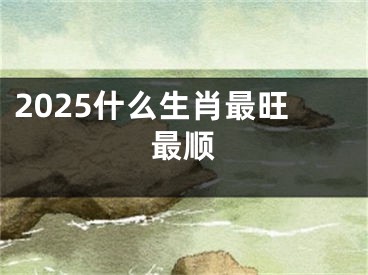2025什么生肖最旺最顺