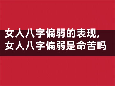 女人八字偏弱的表现,女人八字偏弱是命苦吗