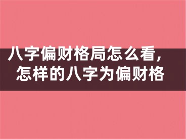 八字偏财格局怎么看,怎样的八字为偏财格