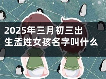 2025年三月初三出生孟姓女孩名字叫什么