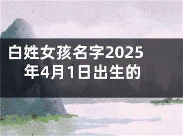 白姓女孩名字2025年4月1日出生的