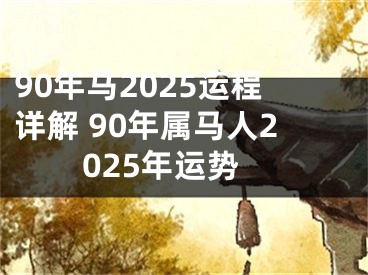 90年马2025运程详解 90年属马人2025年运势