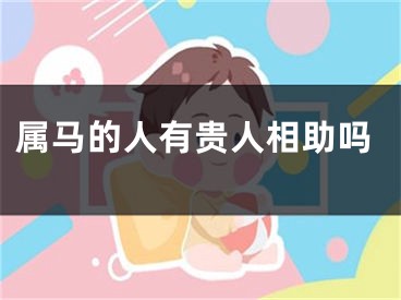 属马的人有贵人相助吗