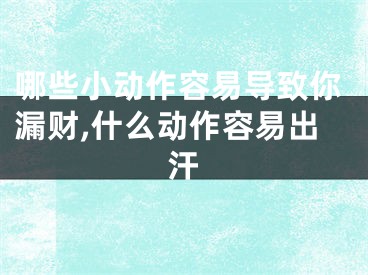 哪些小动作容易导致你漏财,什么动作容易出汗