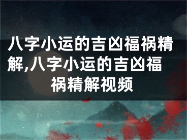 八字小运的吉凶福祸精解,八字小运的吉凶福祸精解视频