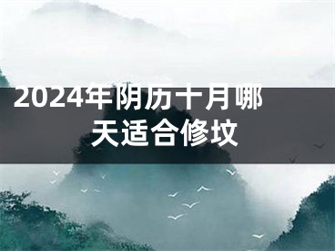 2024年阴历十月哪天适合修坟