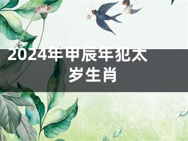 2024年甲辰年犯太岁生肖