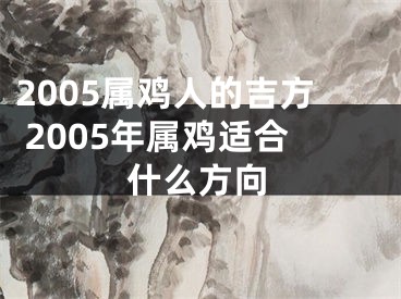 2005属鸡人的吉方 2005年属鸡适合什么方向