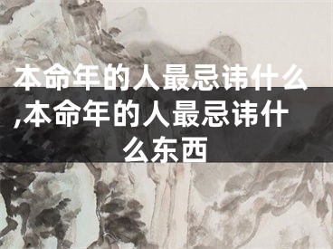 本命年的人最忌讳什么,本命年的人最忌讳什么东西