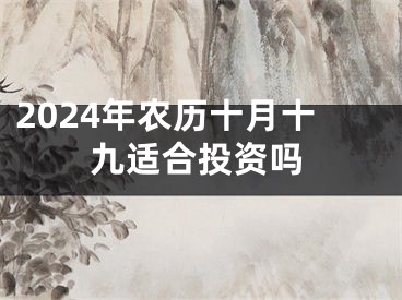 2024年农历十月十九适合投资吗