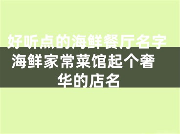 好听点的海鲜餐厅名字 海鲜家常菜馆起个奢华的店名