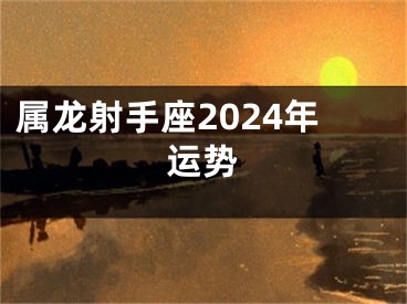 属龙射手座2024年运势