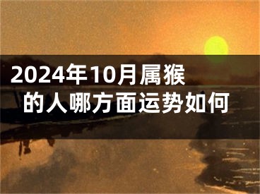 2024年10月属猴的人哪方面运势如何