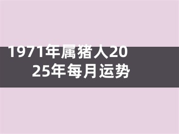 1971年属猪人2025年每月运势