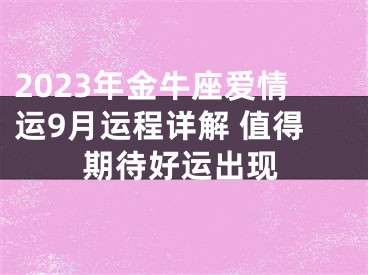 2023年金牛座爱情运9月运程详解 值得期待好运出现