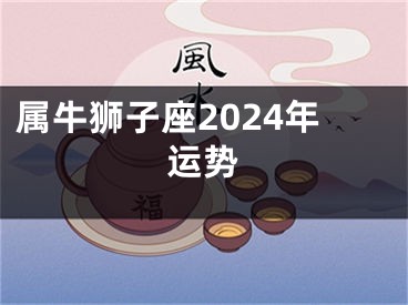 属牛狮子座2024年运势