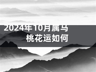 2024年10月属马桃花运如何