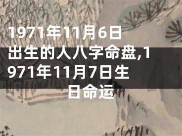 1971年11月6日出生的人八字命盘,1971年11月7日生日命运