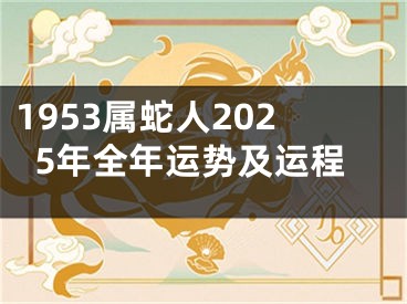 1953属蛇人2025年全年运势及运程