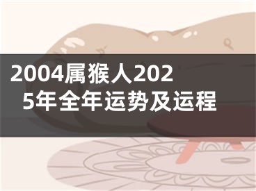 2004属猴人2025年全年运势及运程